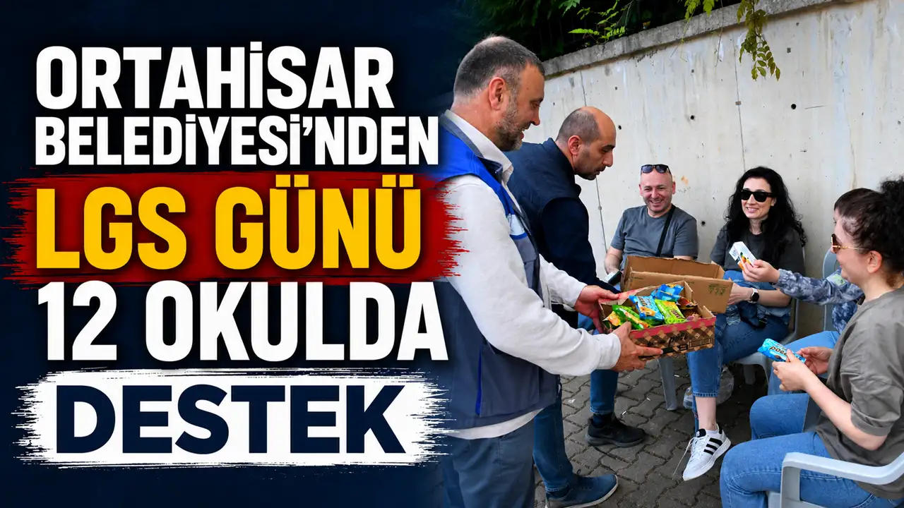 Ortahisar Belediyesi’nden LGS günü 12 okulda destek