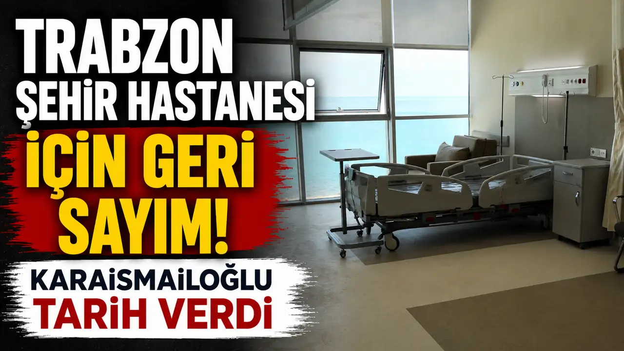 Trabzon Şehir Hastanesi için geri sayım! Karaismailoğlu tarih verdi