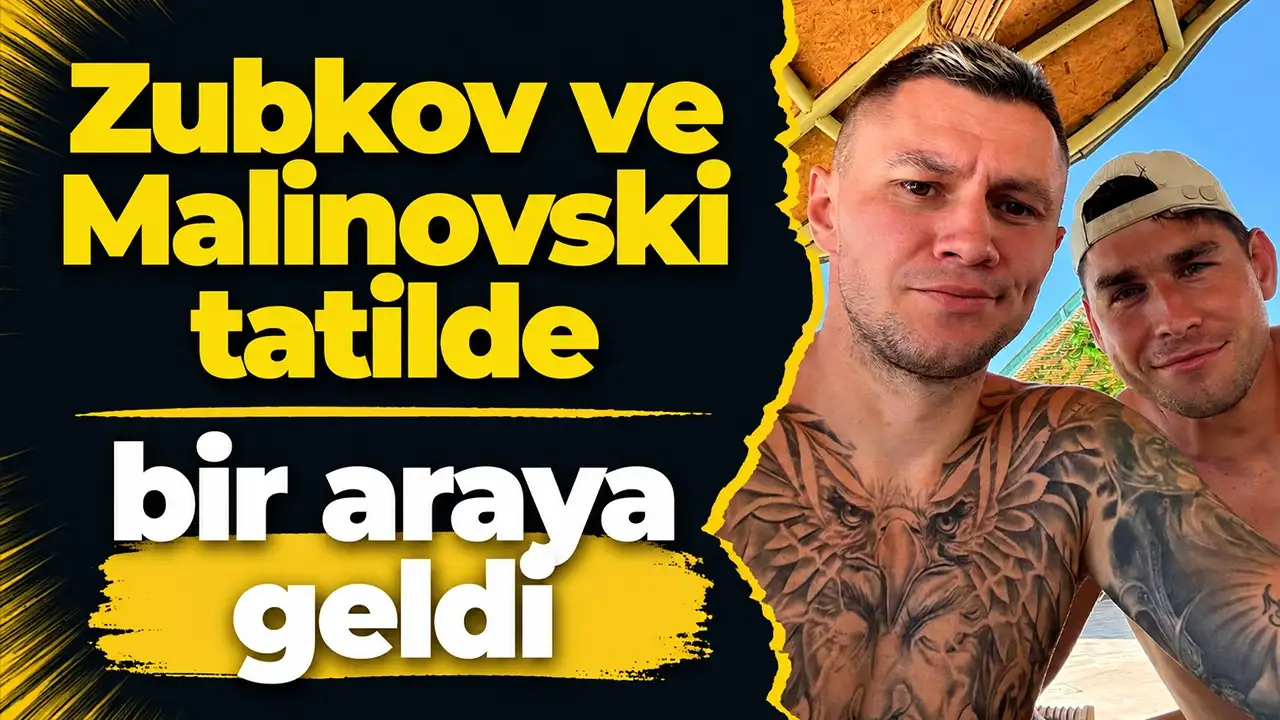 Zubkov ve Malinovski tatilde bir araya geldi