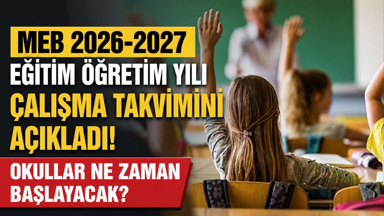 MEB 2026-2027 eğitim öğretim yılı çalışma takvimini açıkladı! Okullar ne zaman başlayacak?