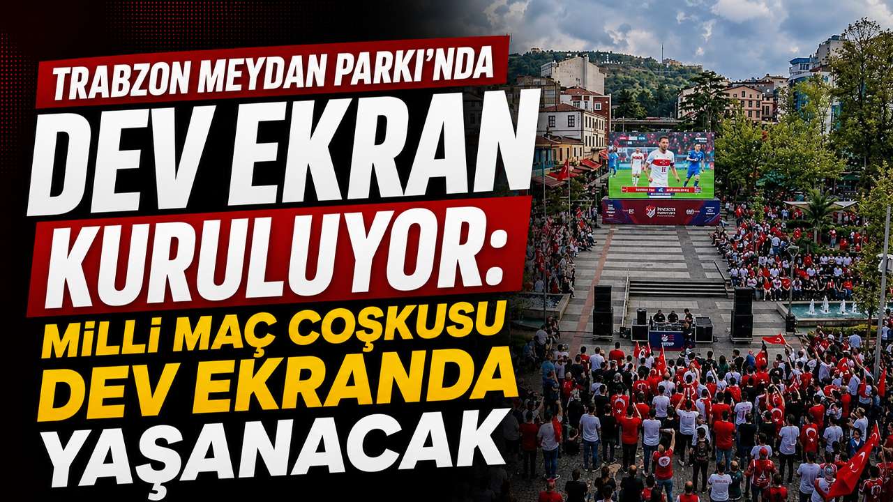 Trabzon Meydan Parkı’nda dev ekran kuruluyor: Milli maç coşkusu dev ekranda yaşanacak