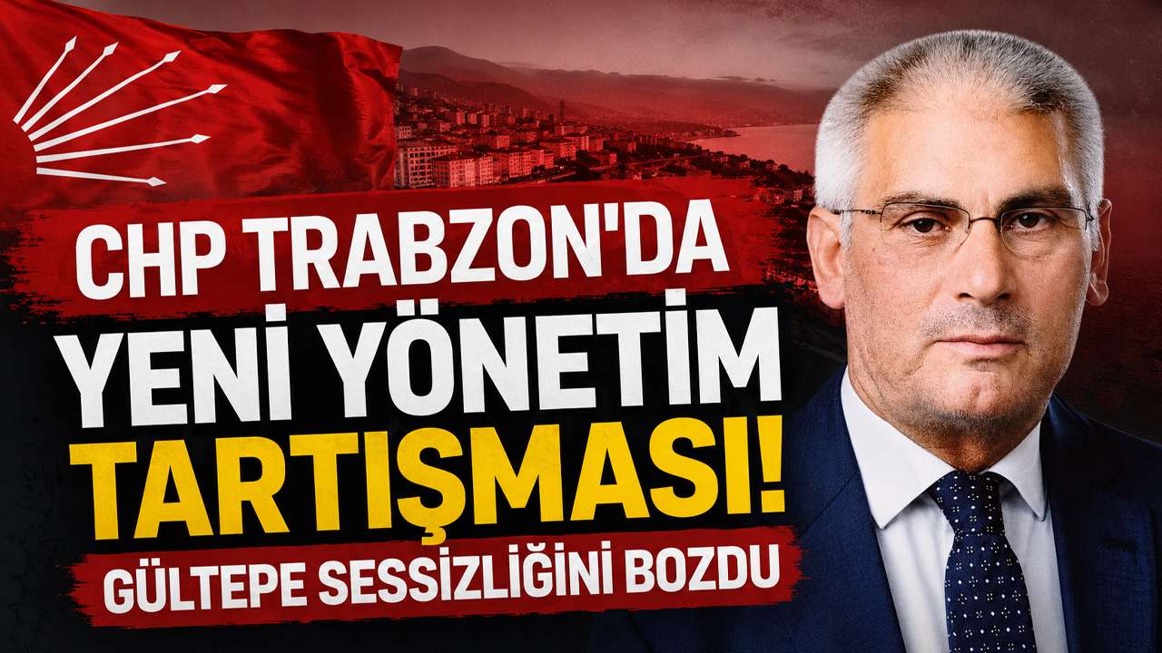 CHP Trabzon’da yeni yönetim tartışması! Gültepe sessizliğini bozdu
