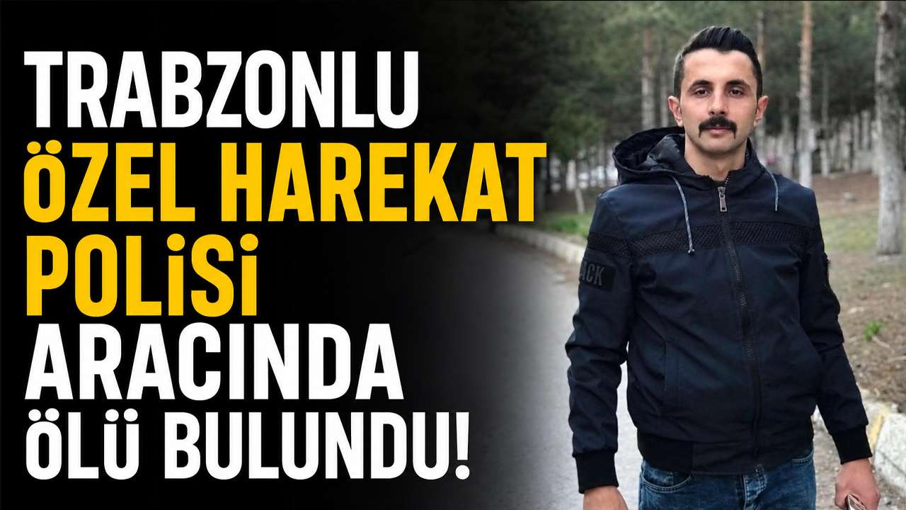 Trabzonlu Özel Harekat polisi aracında ölü bulundu!