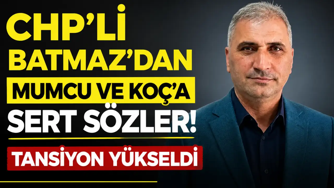 CHP’li Batmaz’dan Mumcu ve Koç’a sert sözler! Tansiyon yükseldi