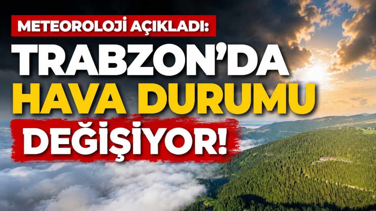 Meteoroloji açıkladı: Trabzon’da hava durumu değişiyor