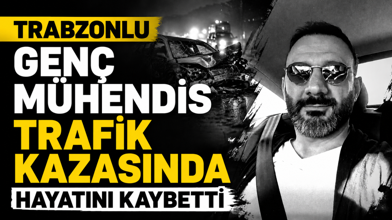 Trabzonlu genç mühendis trafik kazasında hayatını kaybetti