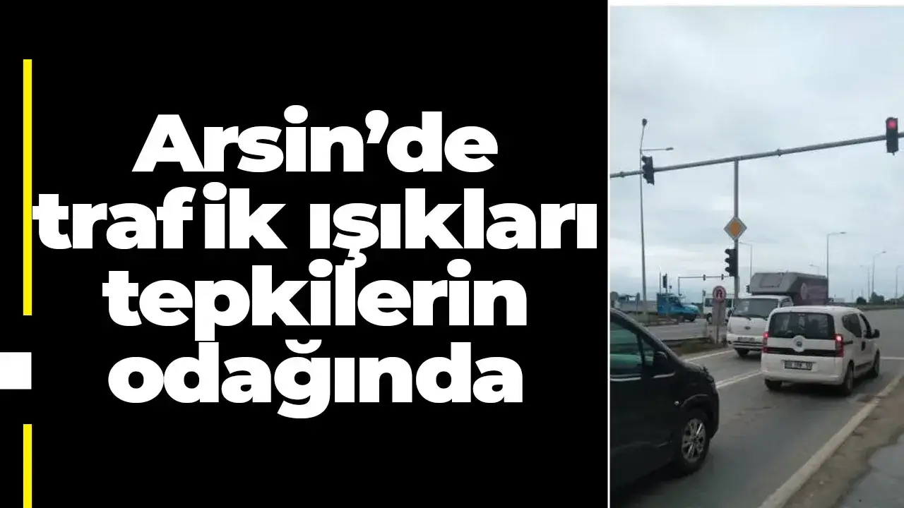 Arsin’de trafik ışıkları tepkilerin odağında