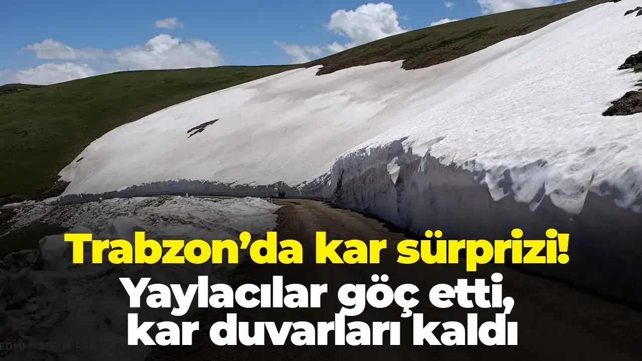 Trabzon’da kar sürprizi! Yaylacılar göç etti, kar duvarları kaldı