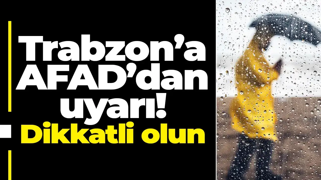 Trabzon’a AFAD’dan uyarı! Dikkatli olun