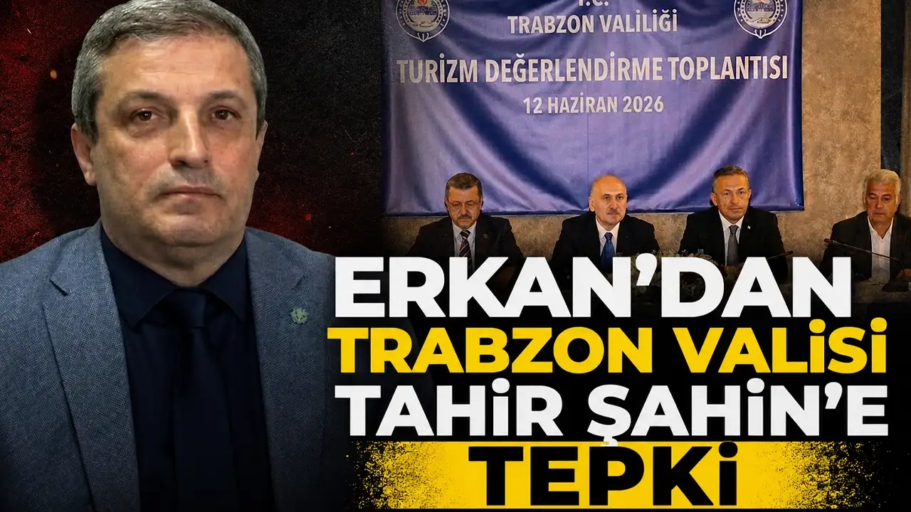 Erkan’dan Trabzon Valisi Tahir Şahin’e tepki