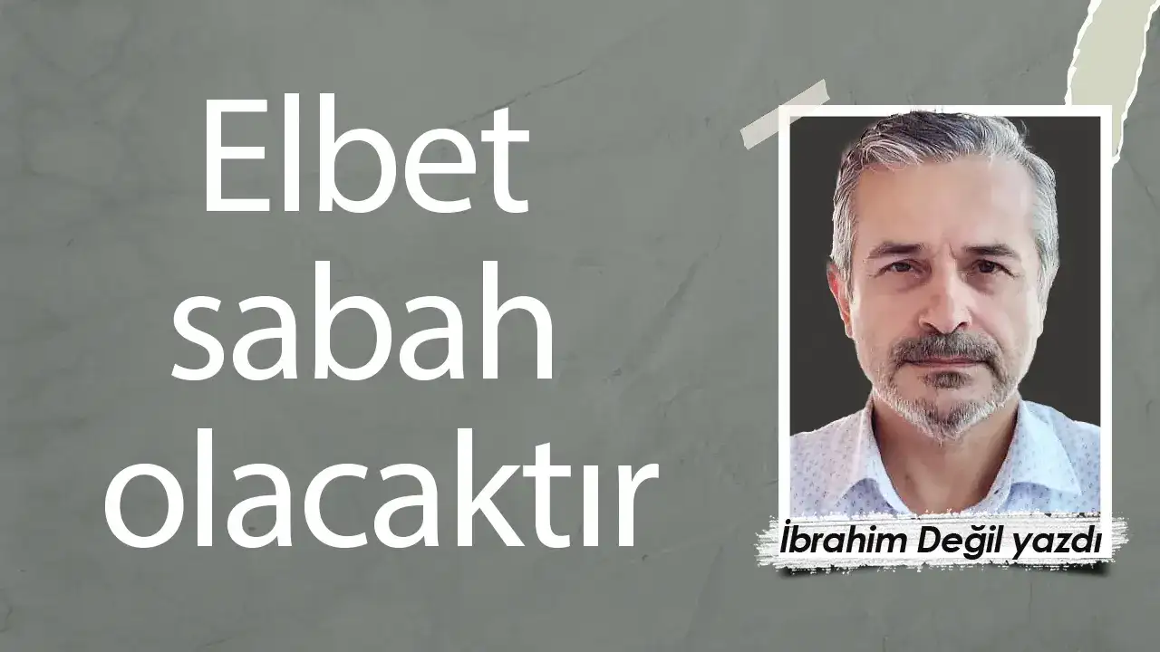 Elbet sabah olacaktır