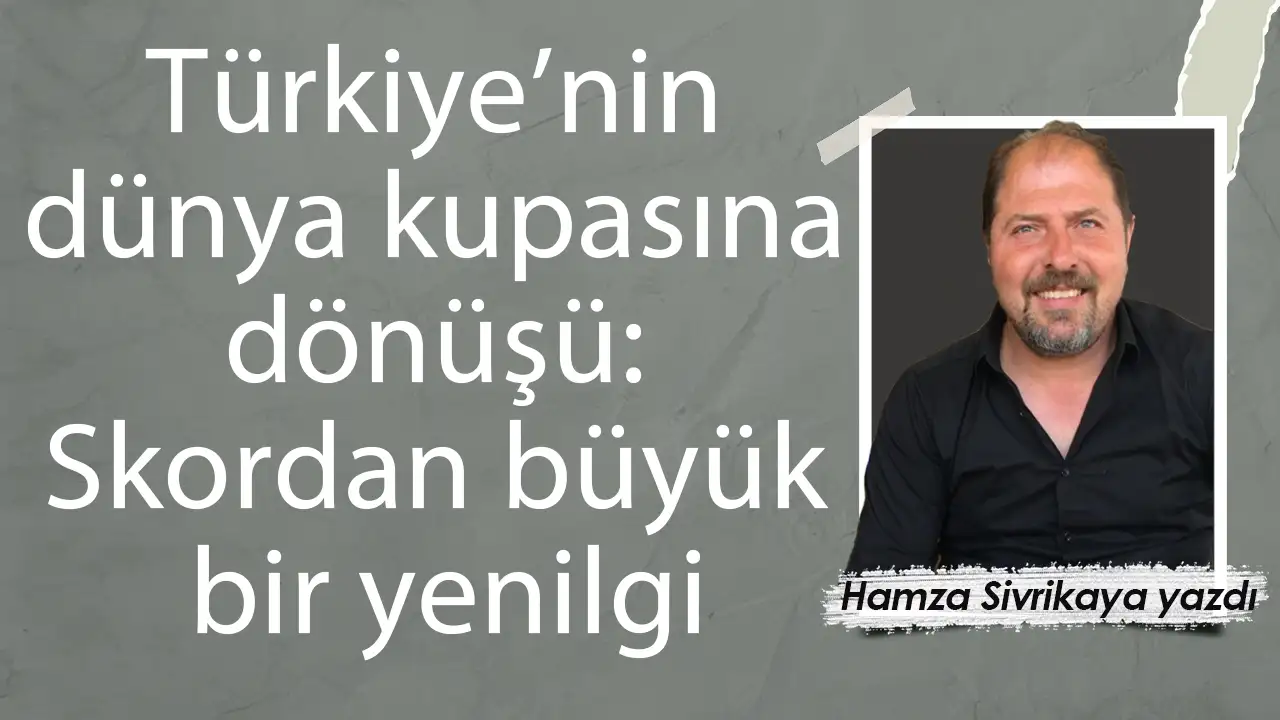 Türkiye’nin dünya kupasına dönüşü: Skordan büyük bir yenilgi