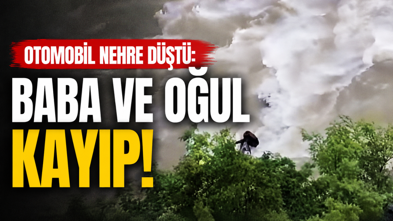 Artvin’de otomobil Çoruh Nehri’ne düştü: Baba ve oğul kayıp