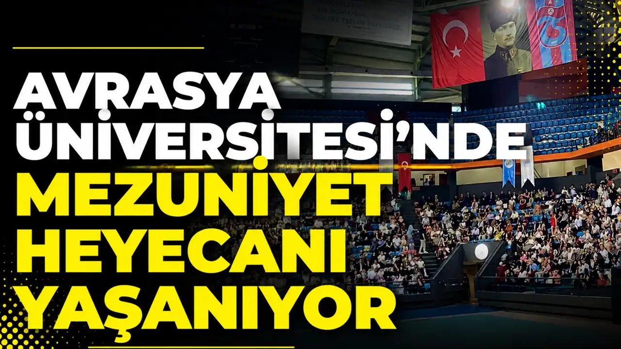 Avrasya Üniversitesi’nin büyüme rakamları dikkat çekti: 239 öğrenciden 15 bin mezuna