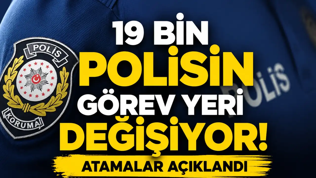 Polis Atamaları Tamamlandı! 19 Bin Personelin Yeri Değişti