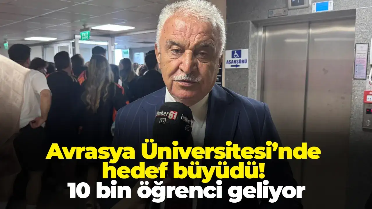 Avrasya Üniversitesi’nde hedef büyüdü! 10 bin öğrenci geliyor