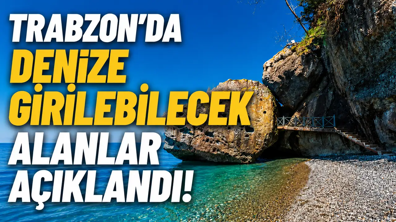 Trabzon'da denize girilebilecek alanlar açıklandı!
