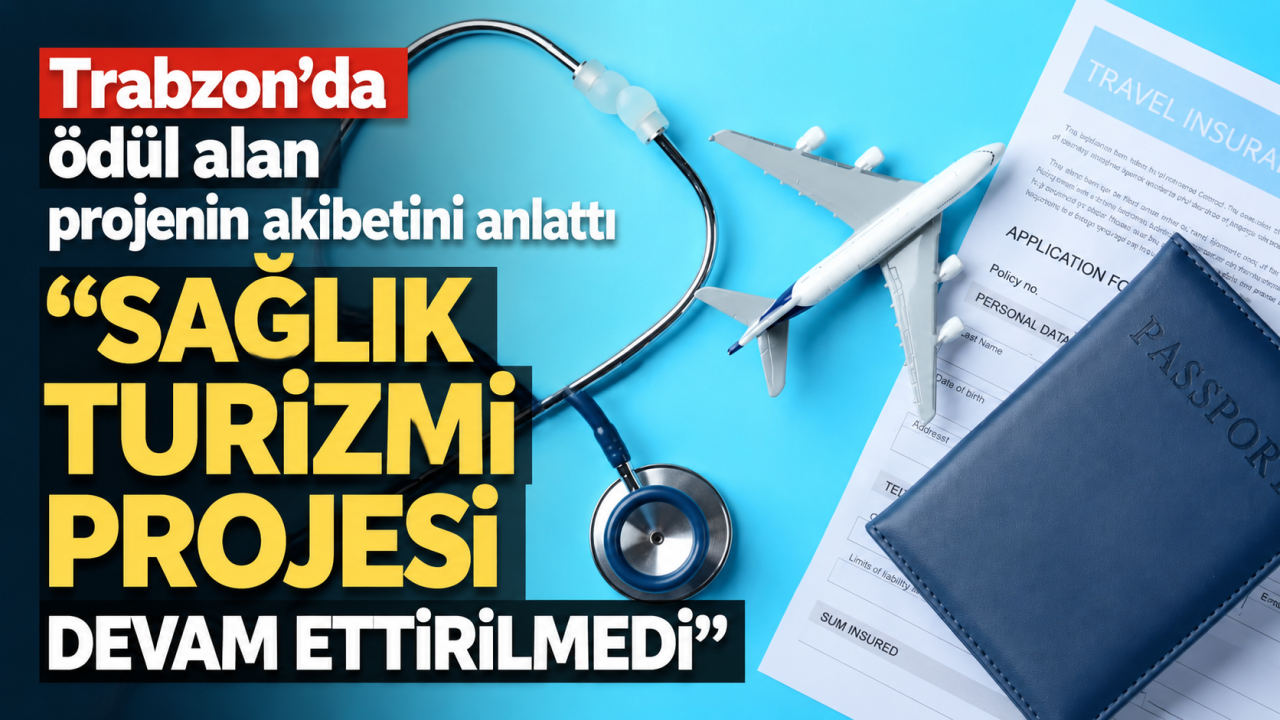 Trabzon’da ödül alan projenin akıbetini anlattı  “Sağlık turizmi projesi devam ettirilmedi”