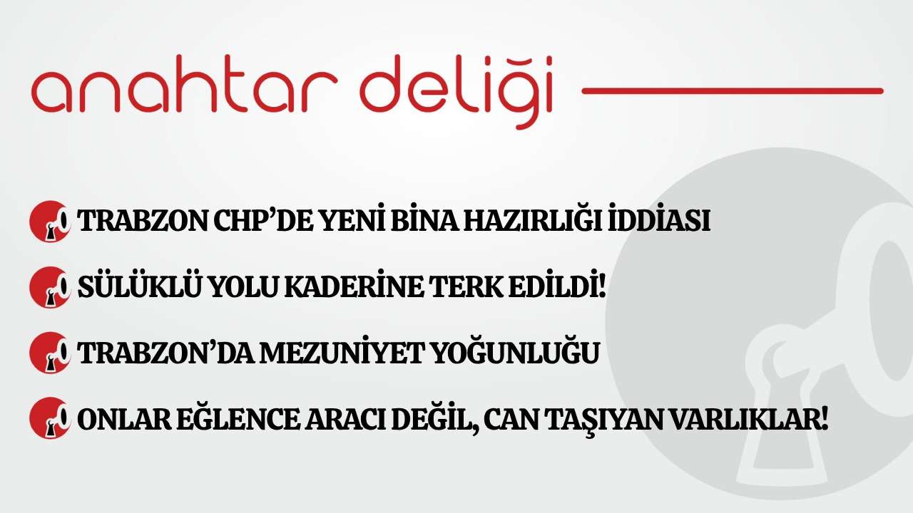 Anahtar Deliği 16.06.2026 Trabzon CHP’de yeni bina hazırlığı iddiası