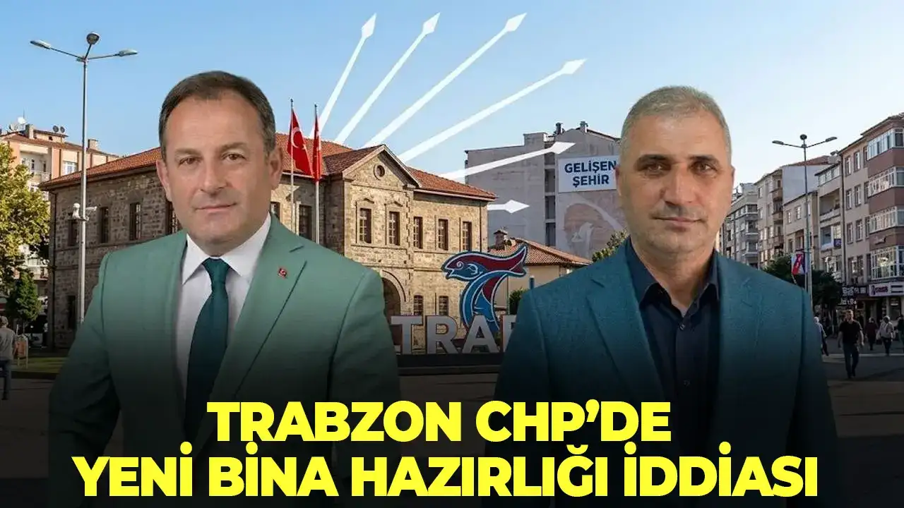Trabzon CHP'de yeni bina hazırlığı iddiası