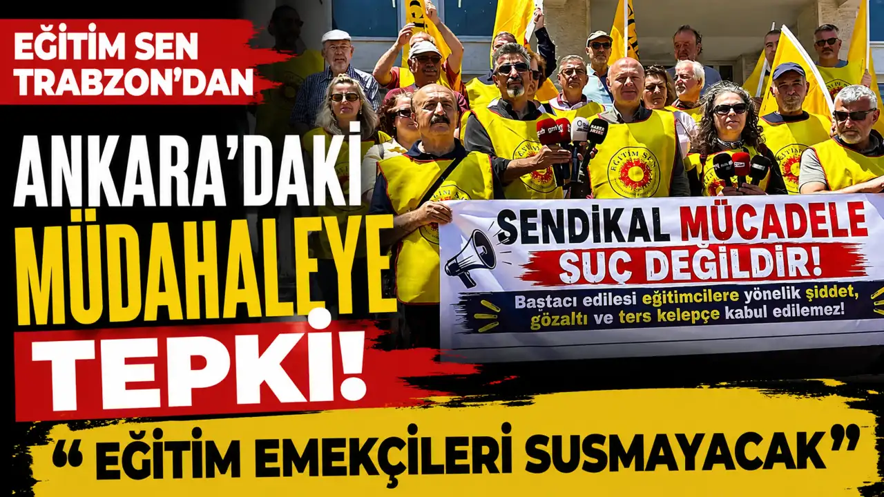 Eğitim Sen Trabzon’dan Ankara’daki müdahaleye tepki: “Eğitim emekçileri susmayacak”