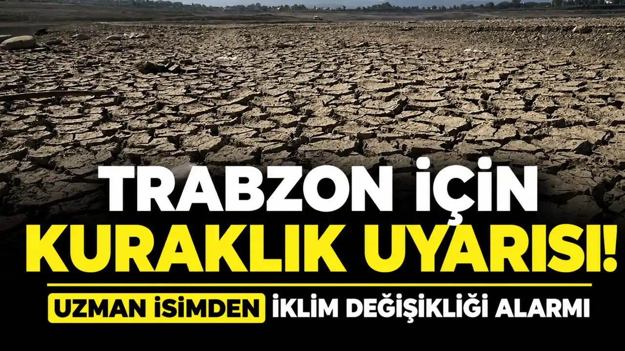 Trabzon için kuraklık uyarısı! Uzman isimden iklim değişikliği alarmı