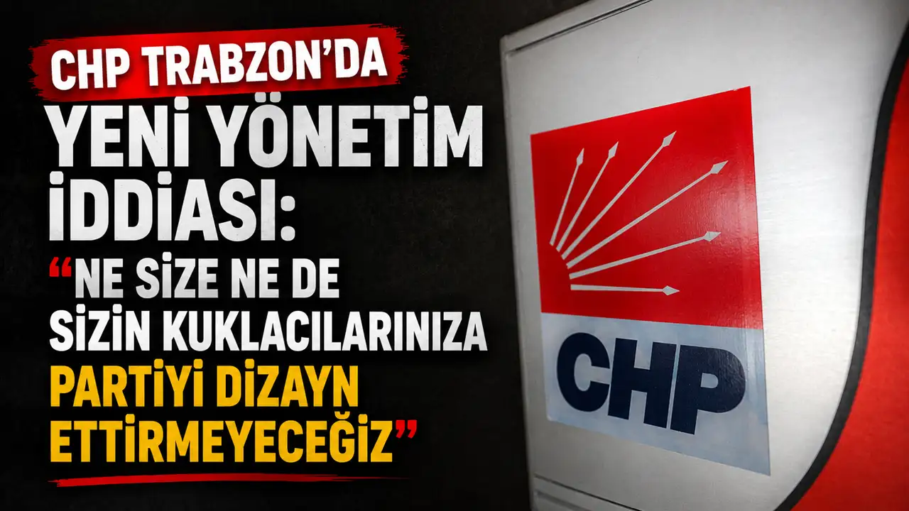CHP Trabzon’da yeni yönetim iddiası: 