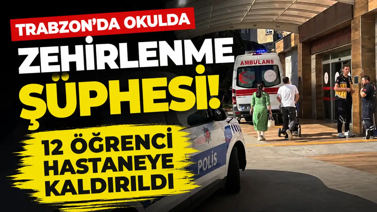 Trabzon’da okulda zehirlenme şüphesi! 12 öğrenci hastaneye kaldırıldı