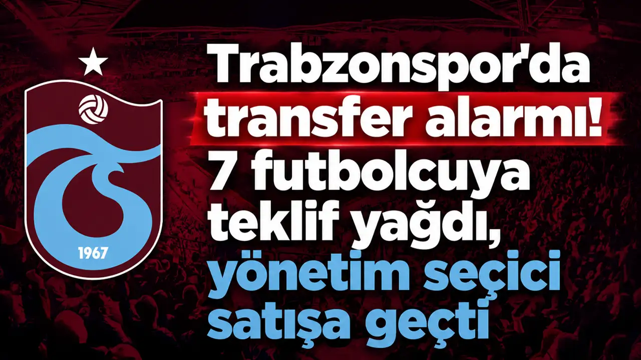 Trabzonspor’da transfer alarmı! 7 futbolcuya teklif yağdı, yönetim seçici satışa geçti