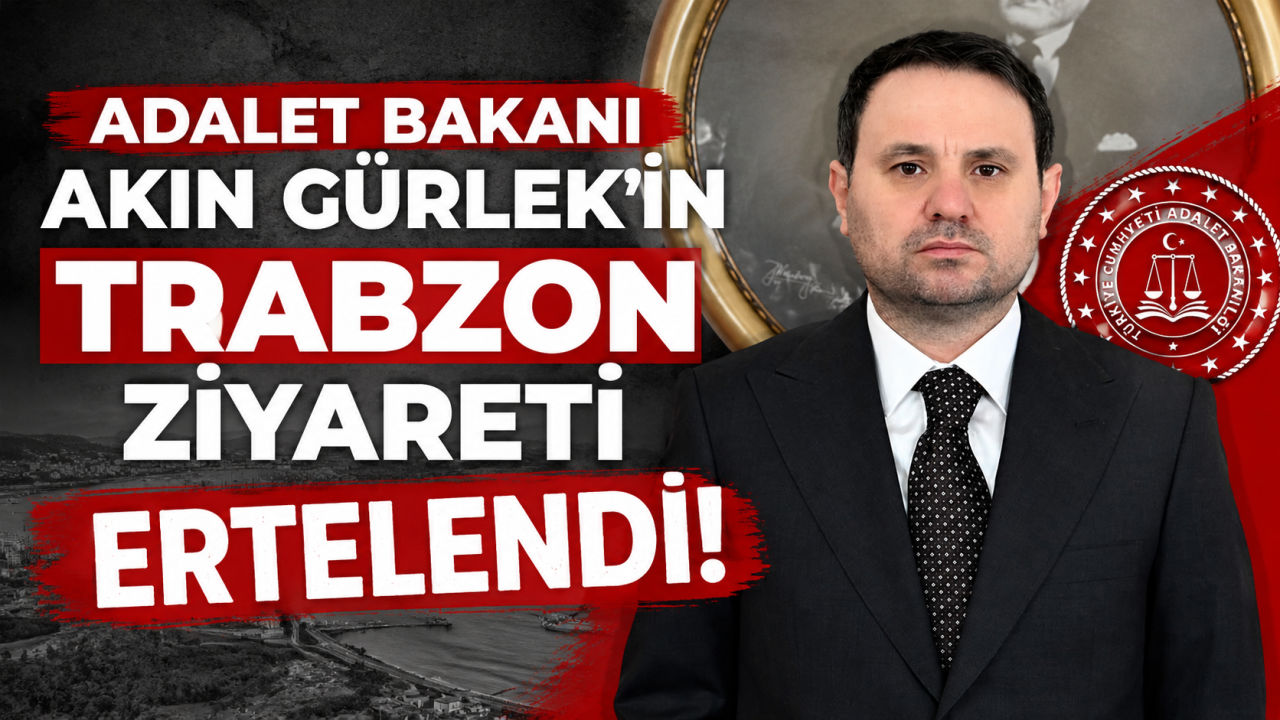 Adalet Bakanı Akın Gürlek’in trabzon ziyareti ertelendi
