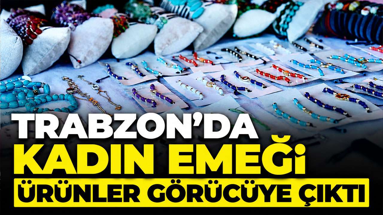 Trabzon’da kadın emeği ürünler görücüye çıktı