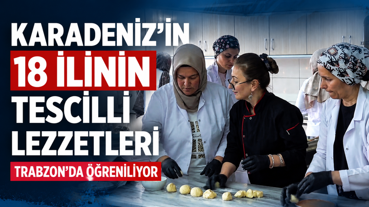Karadeniz’in 18 ilinin tescilli lezzetleri Trabzon’da öğreniliyor