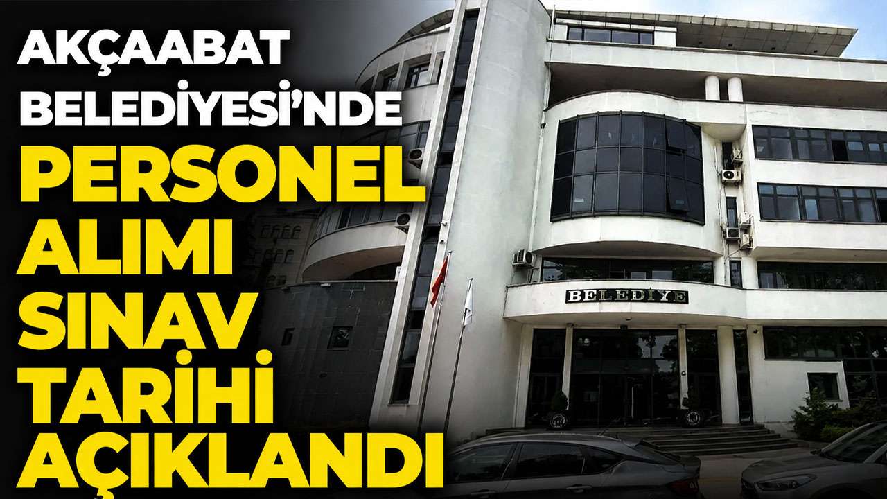 Akçaabat Belediyesi’nde personel alımı sınav tarihi açıklandı