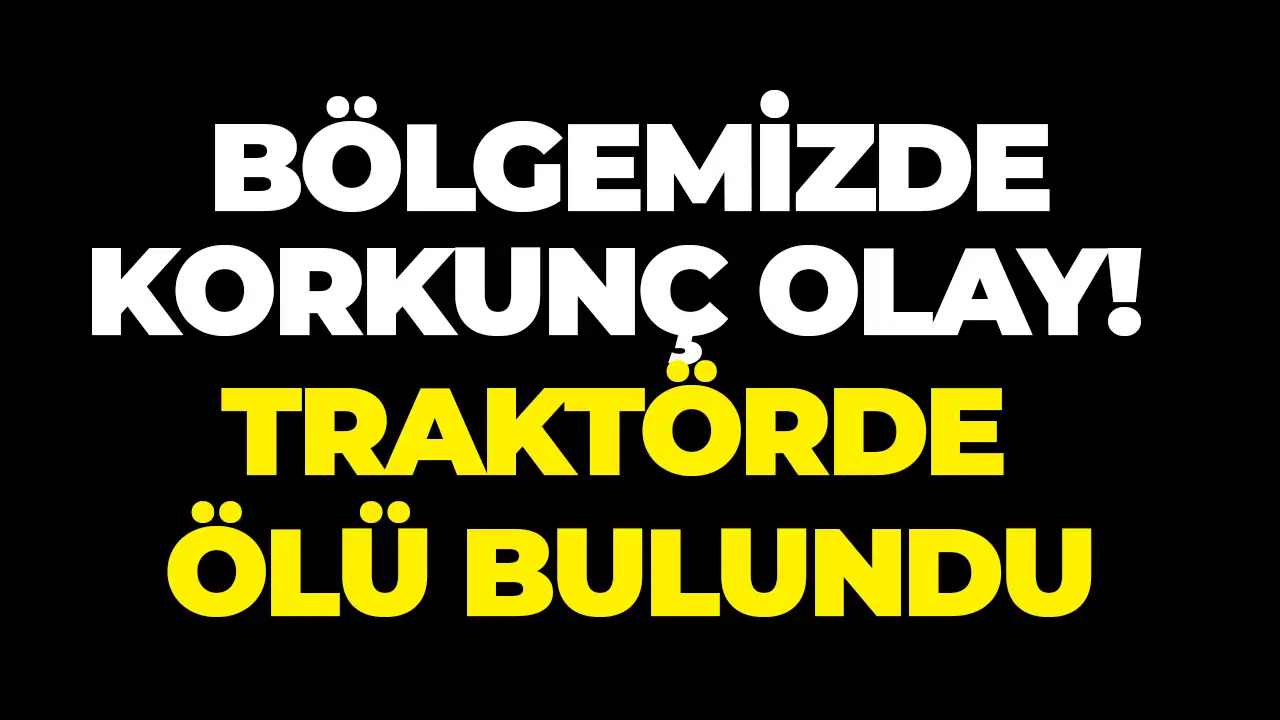 Gümüşhane'de korkunç olay! Traktörde ölü bulundu