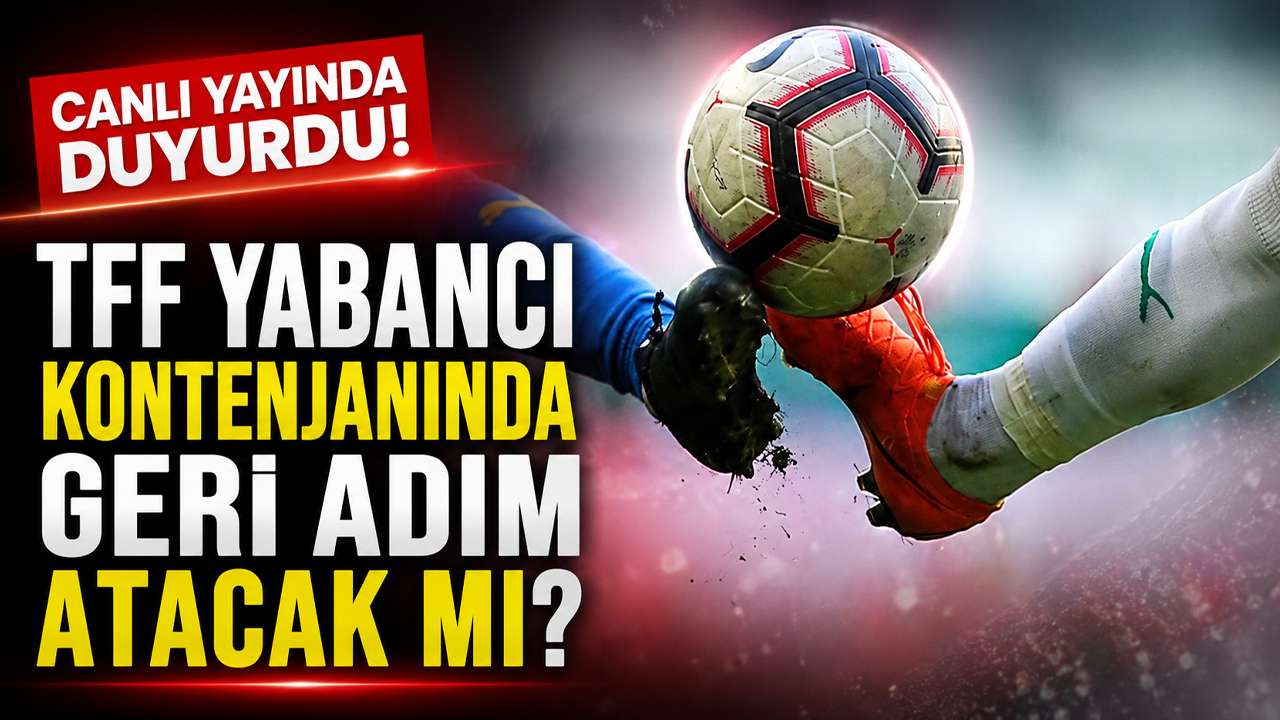 Canlı yayında duyurdu! TFF yabancı kontenjanında geri adım atacak mı?