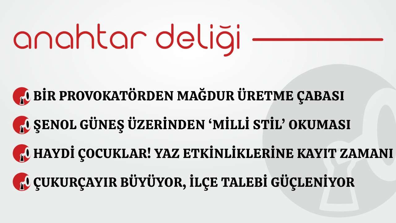 Anahtar Deliği 18.06.2026 Bir provokatörden mağdur üretme çabası