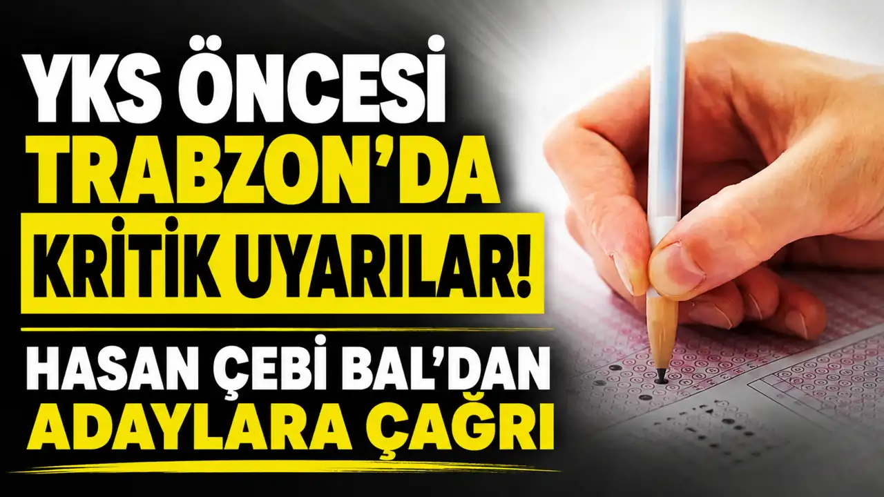 YKS öncesi Trabzon’da kritik uyarılar! Hasan Çebi Bal’dan adaylara çağrı