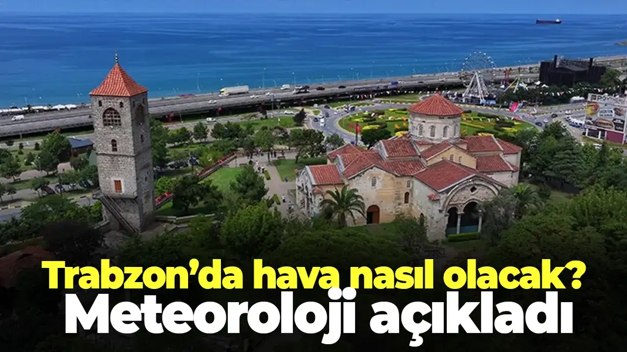 Trabzon’da hava nasıl olacak? Meteoroloji açıkladı