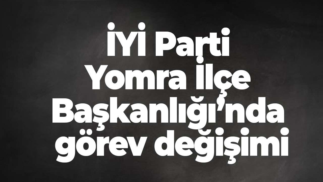 İYİ Parti Yomra İlçe Başkanlığı’nda görev değişimi