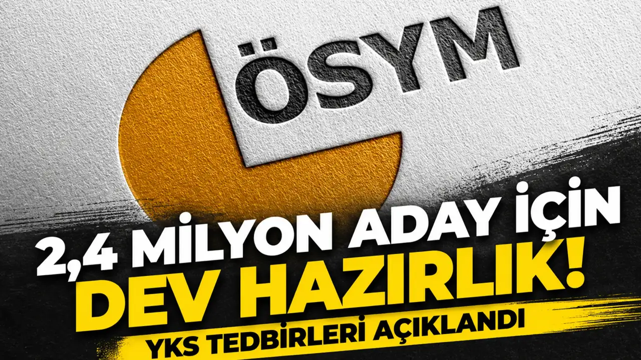 2,4 milyon aday için dev hazırlık! YKS tedbirleri açıklandı