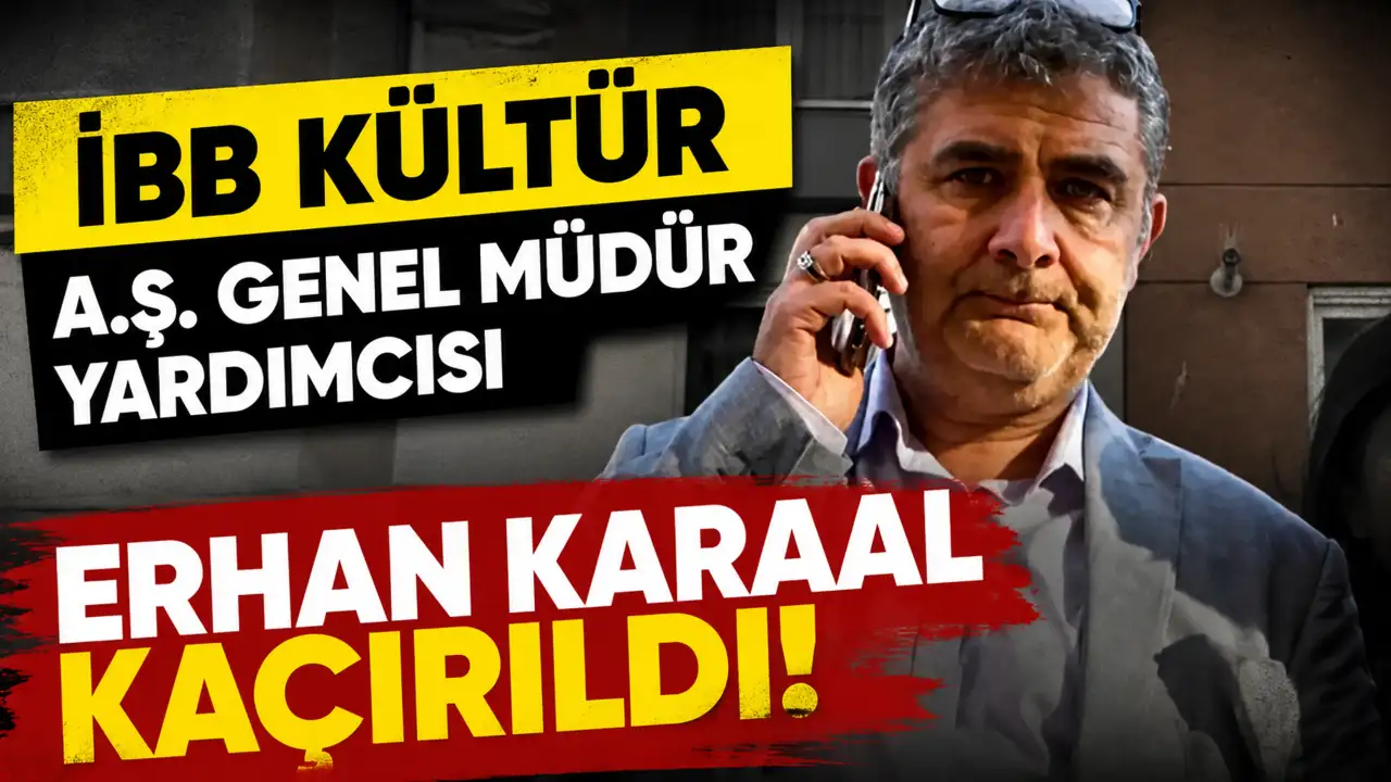 İBB Kültür A.Ş Genel Müdür Yardımcısı Erhan Karaal kimliği belirsiz kişilerce kaçırıldı