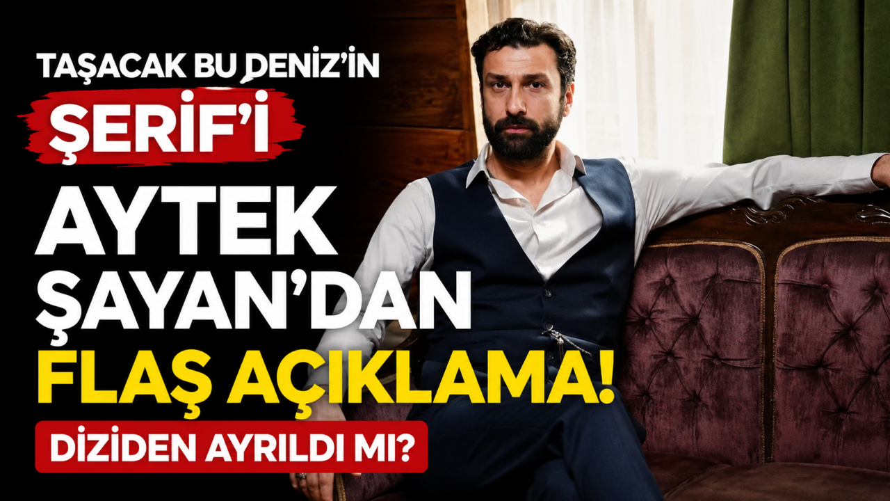 Taşacak Bu Deniz'in Şerif'i Aytek Şayan'dan flaş açıklama! Diziden ayrıldı mı?