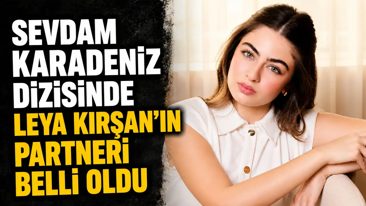 Sevdam Karadeniz dizisinde Leya Kırşan'ın partneri belli oldu