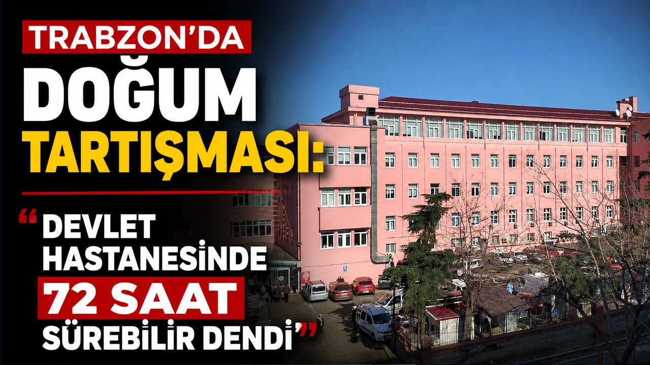 Trabzon’da doğum tartışması: “Devlet hastanesinde 72 saat sürebilir dendi” iddiası