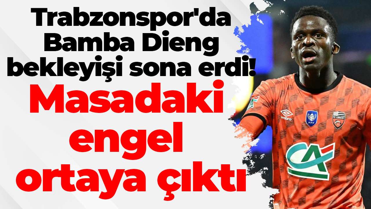 Trabzonspor'da Bamba Dieng bekleyişi sona erdi! Masadaki engel ortaya çıktı