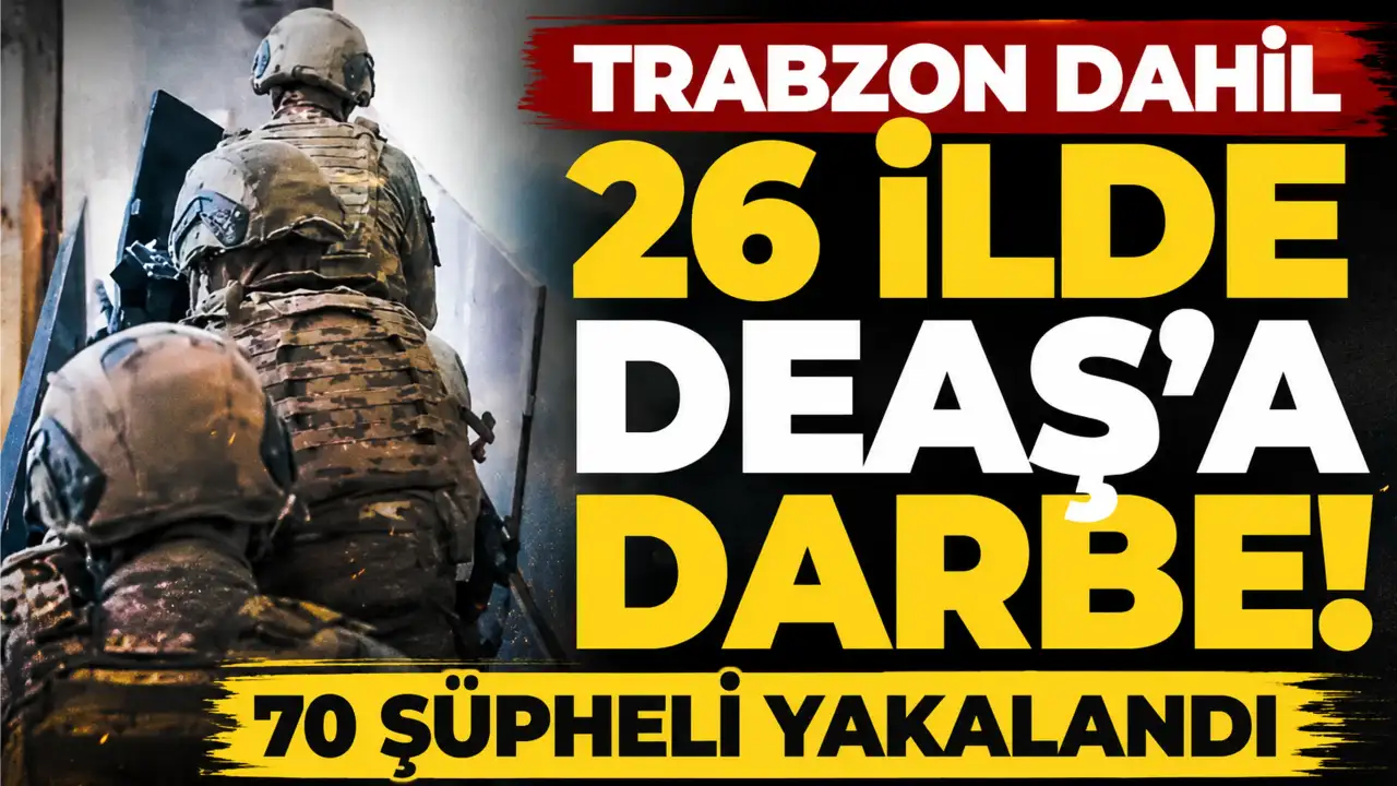 Trabzon’un da aralarında olduğu 26 ilde DEAŞ operasyonu