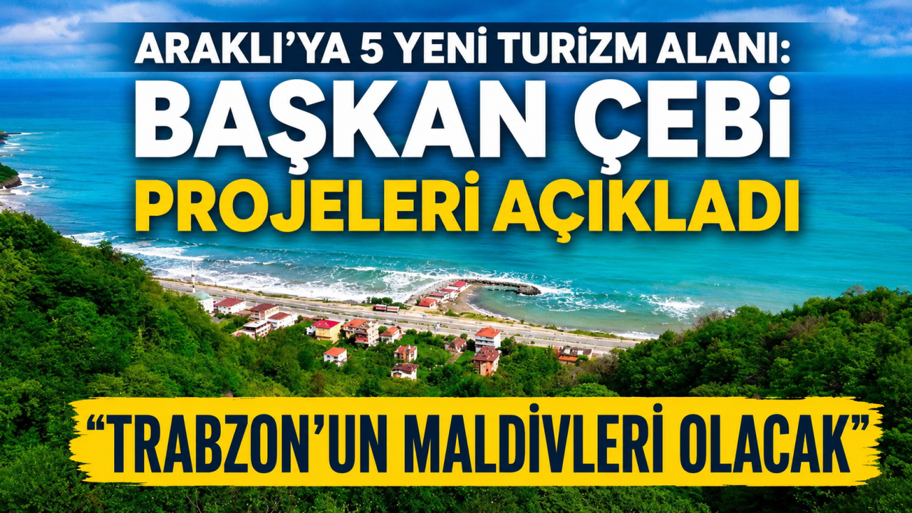 Araklı’ya 5 yeni turizm alanı: Başkan Çebi projeleri açıkladı 