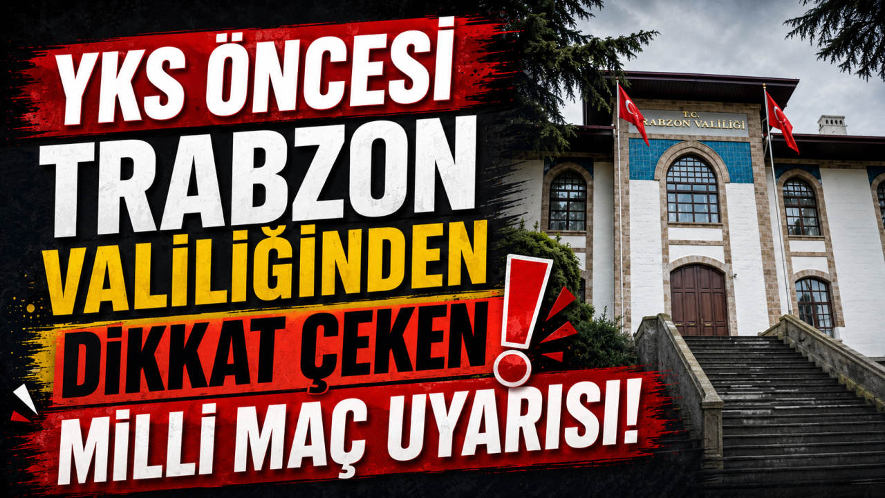 YKS öncesi Trabzon Valiliğinden dikkat çeken milli maç uyarısı!
