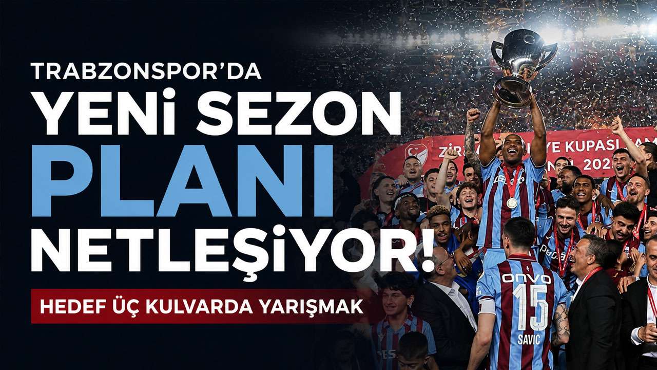Trabzonspor'da yeni sezon planı netleşiyor! Hedef üç kulvarda yarışmak