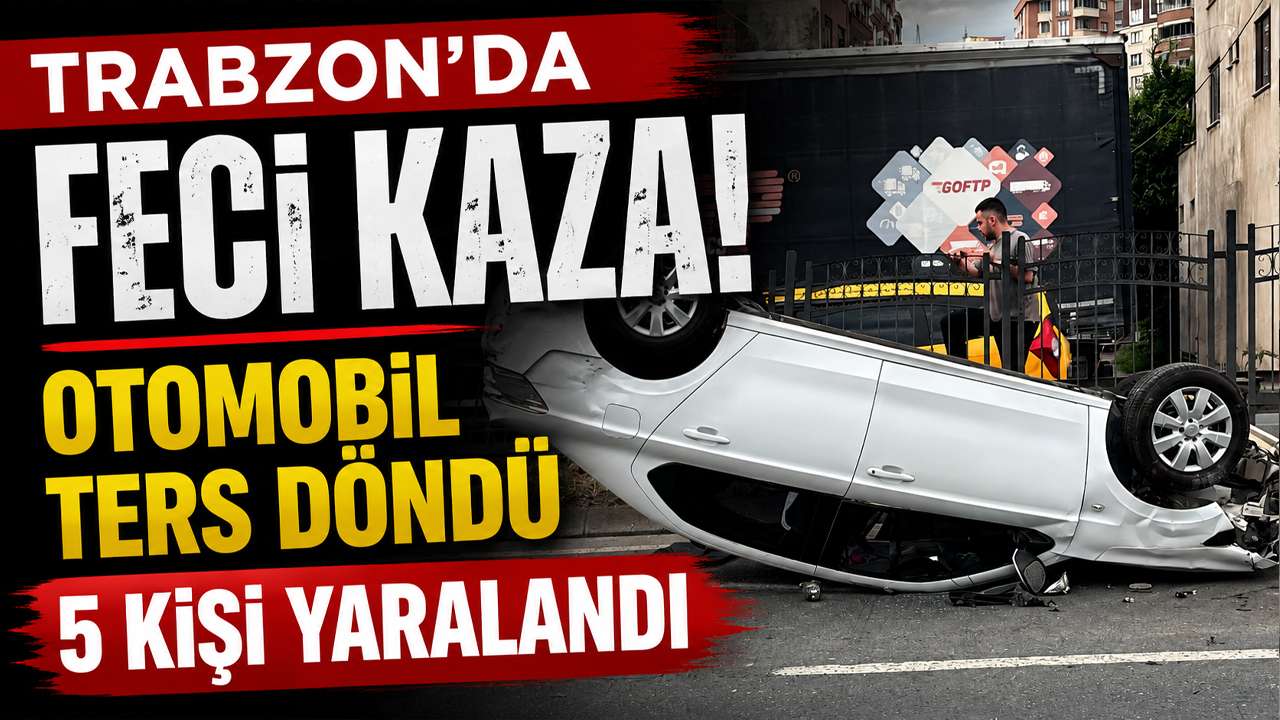 Trabzon’da feci kaza! Otomobil ters döndü, 5 kişi yaralandı